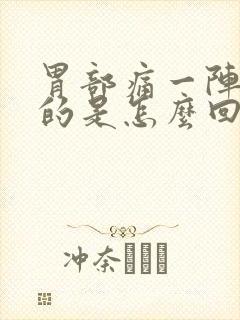 胃部痛一阵一阵的是怎么回事