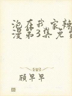 泡在我家辣妹动漫第3集免费观看全集封面