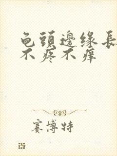 龟头边缘长疙瘩不疼不痒