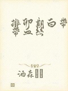 排卵期白带发黄带血丝