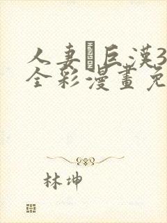 人妻と巨汉3d全彩漫画免费