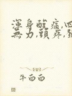 浑身酸痛,四肢无力,头疼,发冷