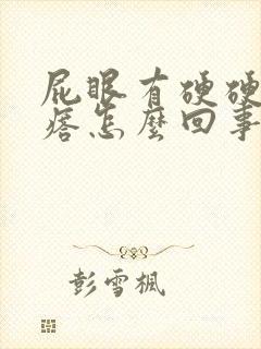 屁眼有硬硬的疙瘩怎么回事