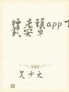 糟老头app下载安卓
