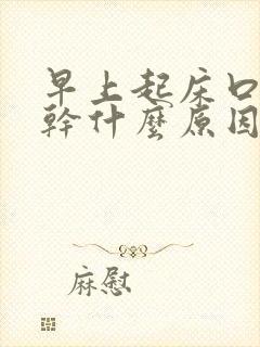 早上起床口干舌干什么原因