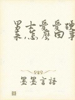 男士爱爱硬不起来,怎么回事