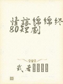 情谊绵绵终有时80短剧