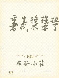 重生后强扭的夫君我不要了