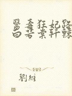 医毒狂妃路子野白若棠轩辕极封面