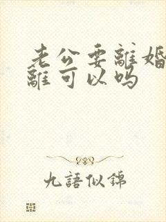 老公要离婚我不离可以吗