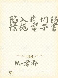 陷入我们的热恋徐栀电子书全集