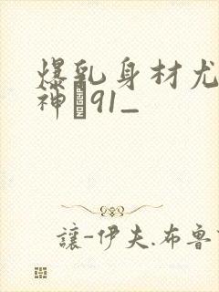 爆乳身材尤物女神�91_