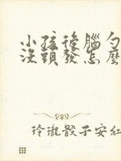 小孩后脑勺一圈没头发怎么回事封面