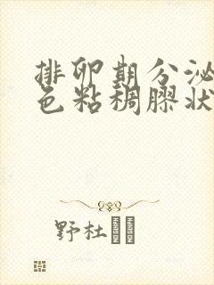 排卵期分泌物黄色粘稠胶状