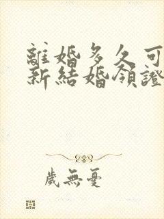 离婚多久可以重新结婚领证