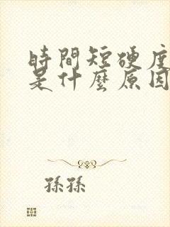 时间短硬度不好是什么原因