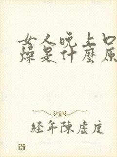 女人晚上口干舌燥是什么原因