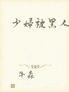 少妇被黑人爆操