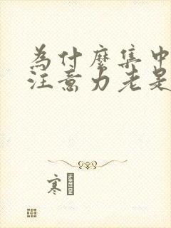 为什么集中不了注意力老是走神