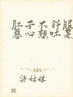 肚子不舒服头疼恶心想吐是怎么回事