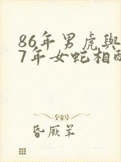 86年男虎与77年女蛇相配吗