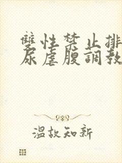 双性禁止排泄憋尿虐腹调教sm