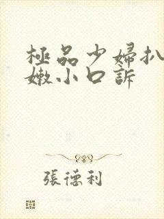 极品少妇扒开粉嫩小口诉