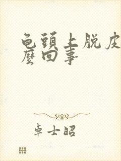 龟头上脱皮是怎么回事