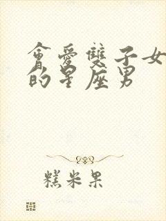 会爱双子女到老的星座男