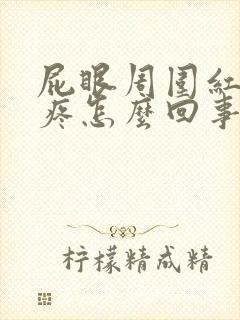 屁眼周围红肿还疼怎么回事