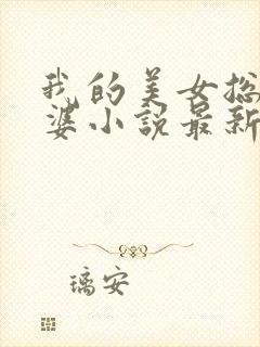 我的美女总裁老婆小说最新章节