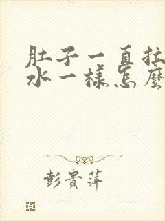 肚子一直拉稀跟水一样怎么办肚子痛