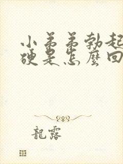 小弟弟勃起不够硬是怎么回事