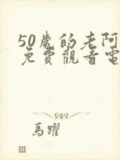 50岁的老阿姨免费观看电视剧