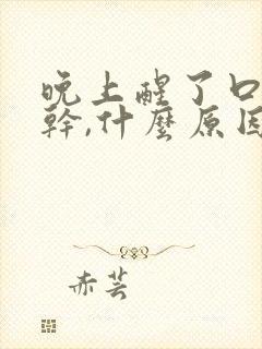 晚上醒了口干舌干,什么原因?