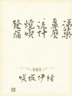 发烧流鼻涕喉咙痛吃什么药