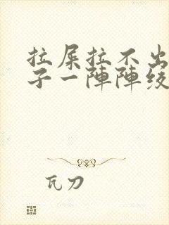 拉屎拉不出来肚子一阵阵绞痛