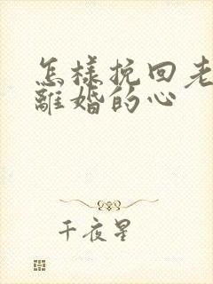 怎样挽回老婆要离婚的心