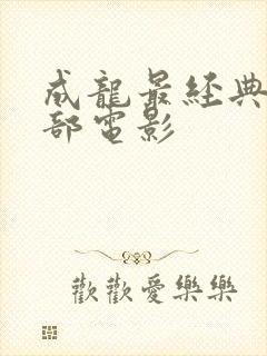 成龙最经典的十部电影