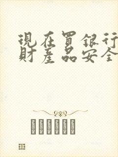 现在买银行的理财产品安全吗