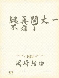 腿再开大一点就不痛了