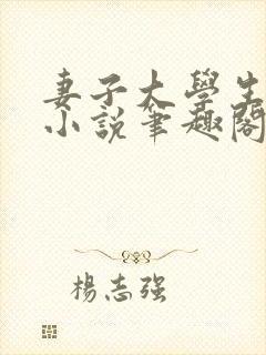 妻子大学生小钟小说笔趣阁最新章节