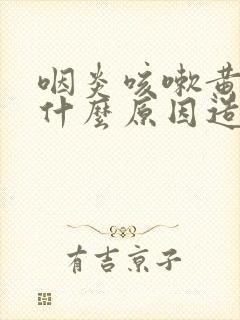 咽炎咳嗽黄痰是什么原因造成的封面