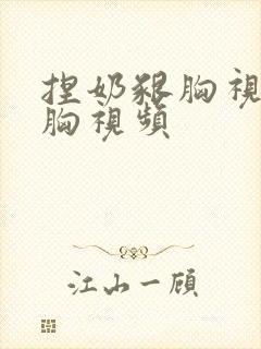 捏奶啃胸视频捏胸视频