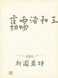 霍雨浩和王冬儿初吻