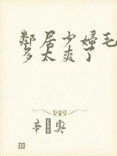 邻居少妇毛多水多太爽了