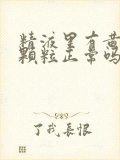 精液里有黄色的颗粒正常吗封面