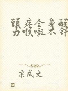 头疼全身酸痛无力喉咙不舒服