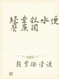 经常拉水便是什么原因