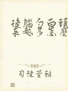 后脑勺白头发越来越多怎么回事啊